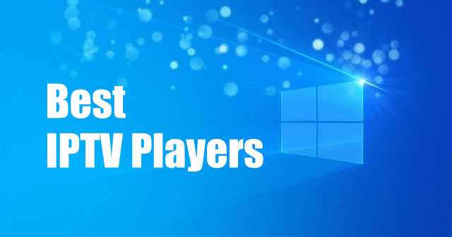 12 Best IPTV Players for Windows 11, 10, 8, 7 (2024)